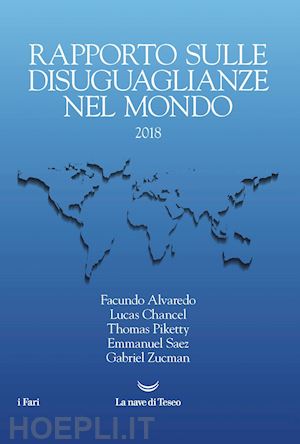 alvaredo facundo; chancel lucas; piketty thomas - rapporto sulle diseguaglianze nel mondo - 2018