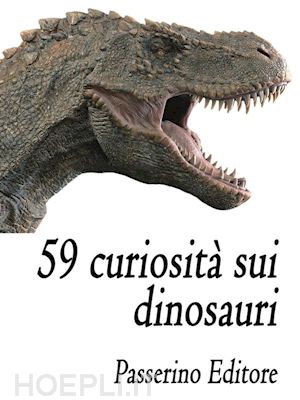 passerino editore - 59 curiosità sui dinosauri