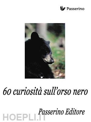 passerino editore - 60 curiosità sull'orso nero