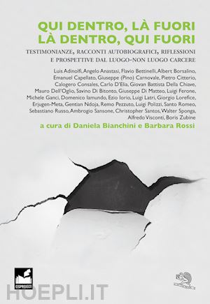 bianchini d. (curatore); rossi b. (curatore) - qui dentro, la' fuori. la' dentro, qui fuori. testimonianze, racconti autobiogra