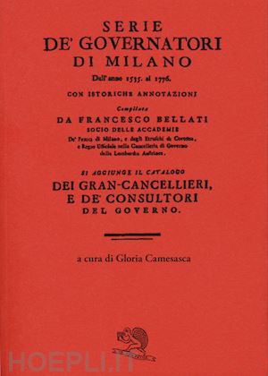 bellati francesco - serie de' governatori di milano dall'anno 1535 al 1776