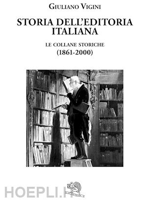 vigini giuliano - storia dell'editoria italiana - le collane storiche (1861-2000)