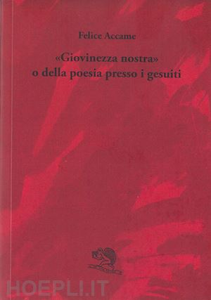 accame felice - «giovinezza nostra» o della poesia presso i gesuiti