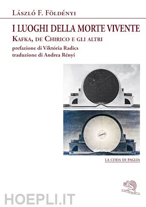 foldenyi laszlo' f. - i luoghi della morte vivente. kafka, de chirico e gli altri