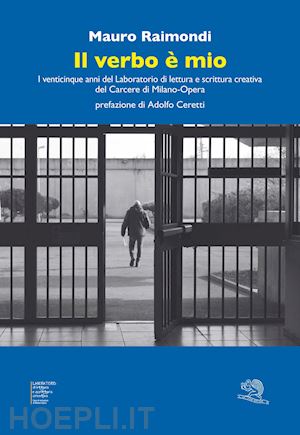 raimondi mauro - il verbo è mio. i venticinque anni del laboratorio di lettura e scrittura creativa del carcere di milano-opera