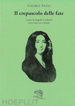 sand george; cerinotti a. (curatore) - il crepuscolo delle fate. testo francese a fronte