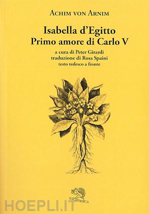 arnim achim; girardi p. (curatore) - isabella d'egitto. primo amore di carlo v. testo tedesco a fronte