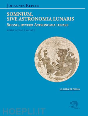 keplero giovanni - somnium, sive astronomia lunaris. sogno, ovvero astronomia lunare. testo latino