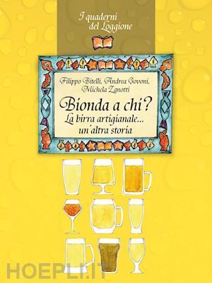 bitelli filippo; govoni andrea; zanotti michela - bionda a chi? la birra artigianale... un'altra storia