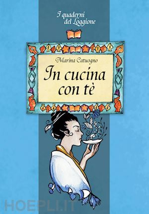 catuogno marina - in cucina con te'. tutto sul mondo dell'infuso piu' bevuto al mondo