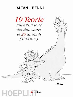 altan; benni stefano - 10 teorie sull'estinzione dei dinosauri (e 25 animali fantastici). ediz. illustr