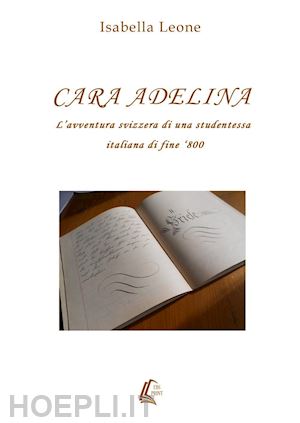leone isabella - cara adelina. l'avventura svizzera di una studentessa italiana di fine '800