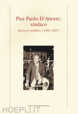 orlandini l.(curatore) - pier paolo d'attorre, sindaco. discorsi pubblici (1993-1997)