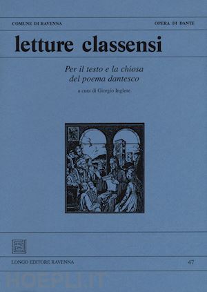 inglese g.(curatore) - letture classensi. vol. 47: per il testo e la chiosa del poema dantesco