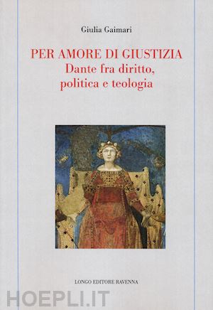 gaimari giulia - per amore di giustizia. dante fra diritto, politica e teologia