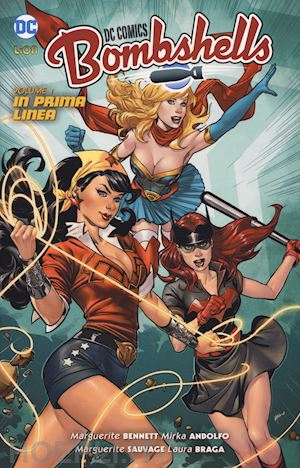 bennett marguerite; andolfo mirka; braga laura; sauvage marguerite - bombshells. vol. 1: in prima linea