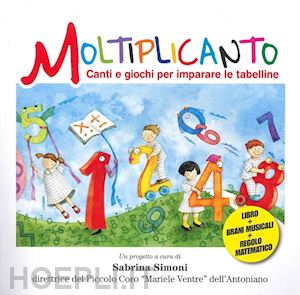 simoni sabrina - moltiplicanto. canti e giochi per imparare le tabelline. ediz. illustrata. con qr code per ascoltare i brani