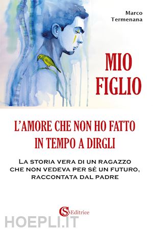 termenana marco - mio figlio. l'amore che non ho fatto in tempo a dirgli