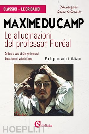 du camp maxime; leonardi g. (curatore) - le allucinazioni del professor floreal