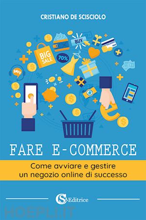 de scisciolo cristiano - fare e-commerce. come avviare e gestire un negozio online di successo