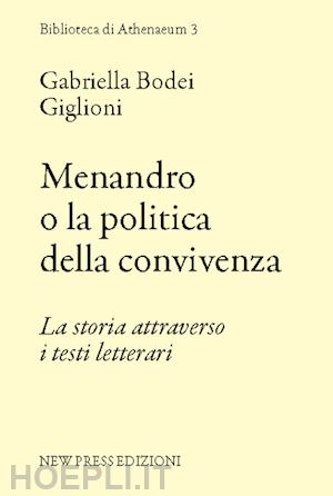 bodei giglioni gabriella - menandro o la politica della convivenza. la storia attraverso i testi letterari