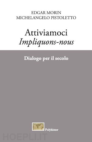 morin edgar; pistoletto michelangelo - attiviamoci. impliquons-nous. dialogo per il secolo