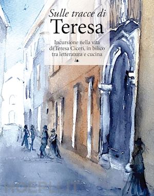 molteni m. (curatore) - sulle tracce di teresa. incursione nella vita di teresa ciceri, in bilico tra le