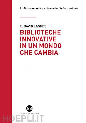 lankes david r. - biblioteche innovative in un mondo che cambia