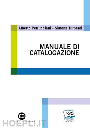 petrucciani alberto; turbanti simona - manuale di catalogazione