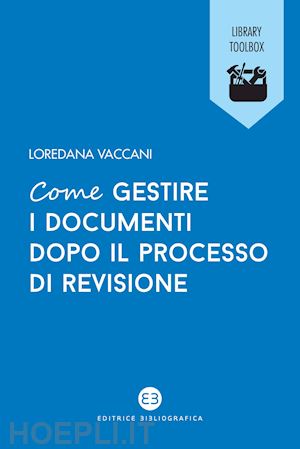 vaccani loredana - come gestire i documenti dopo il processo di revisione