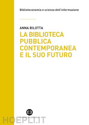 bilotta anna - biblioteca pubblica contemporanea e il suo futuro. modelli e buone pratiche tra
