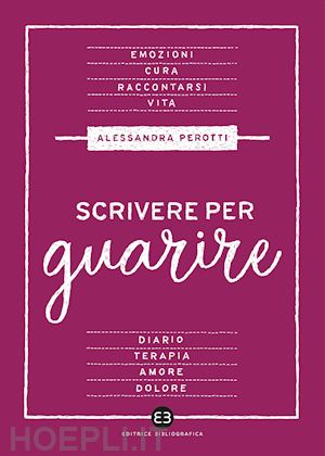 perotti alessandra - scrivere per guarire. manuale di scrittura terapeutica