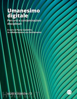 ciandrini p. (curatore) - umanesimo digitale. percorsi e contaminazioni disciplinari