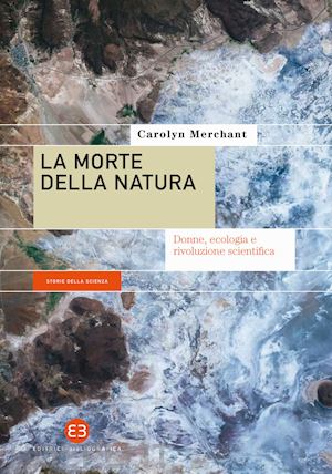 merchant carolyn - la morte della natura. donne, ecologia e rivoluzione scientifica