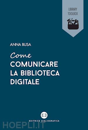 busa anna - come comunicare la biblioteca digitale