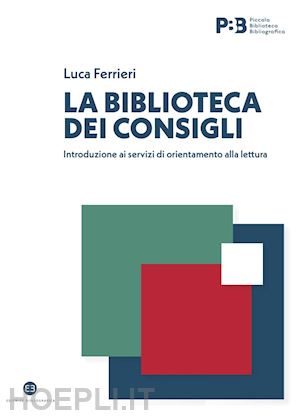 ferrieri luca - biblioteca dei consigli. introduzione ai servizi di orientamento alla lettura (l