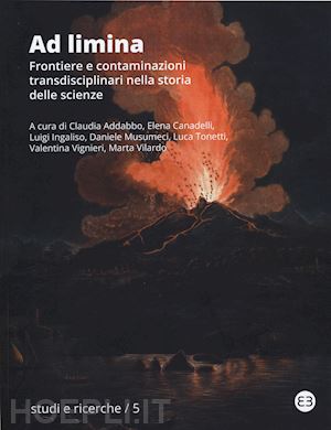 addabbo c.(curatore); canadelli e.(curatore); ingaliso l.(curatore) - ad limina. frontiere e contaminazioni transdisciplinari nella storia delle scienze. atti del convegno nazionale della società italiana di storia della scienza (catania, 30 maggio - 1 giugno 2022)