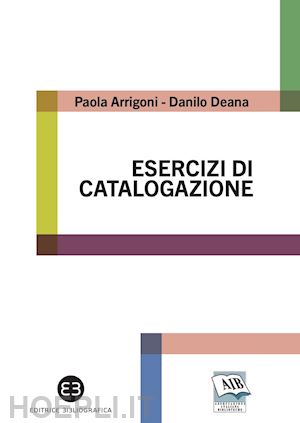 arrigoni paola; deana danilo - esercizi di catalogazione