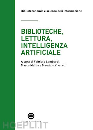 lamberti f. (curatore); mellia m. (curatore); vivarelli m. (curatore) - biblioteche, lettura, intelligenza artificiale. struttura e contesto del progett