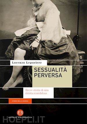 leporiere lorenzo - sessualita' perversa. breve storia di una rivista scandalosa