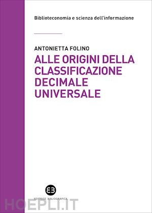 folino antonietta - alle origini della classificazione decimale universale