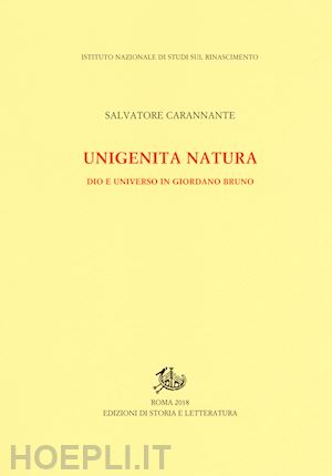 carannante salvatore - unigenita natura. dio e universo in giordano bruno