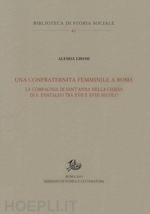 lirosi alessia - una confraternita femminile a roma. la compagnia di sant'anna nella chiesa di s. pantaleo tra xvii e xviii secolo