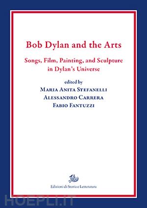 stefanelli m. a. (curatore); carrera a. (curatore); fantuzzi f. (curatore) - bob dylan and the arts