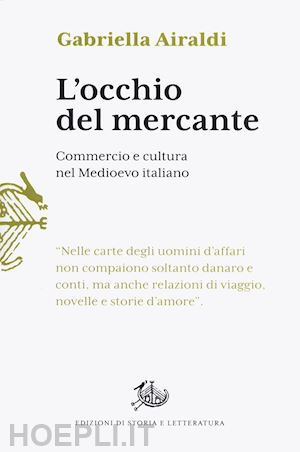 airaldi gabriella - l'occhio del mercante. commercio e cultura nel medioevo italiano