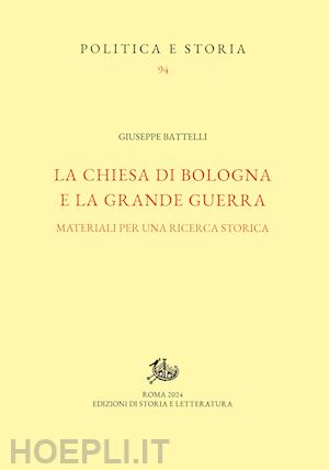 battelli giuseppe - la chiesa di bologna e la grande guerra. materiali per una ricerca storica