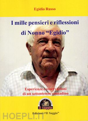 russo egidio - i mille pensieri e riflessioni di nonno «egidio». esperienze e osservazioni di un settantenne contadino