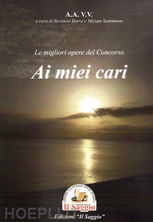 santimone m.(curatore); barra b.(curatore) - le migliori opere del concorso «ai miei cari...»