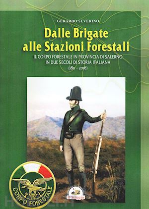 severino gerardo - dalle brigate alle stazioni forestali. il corpo forestale in provincia di salern