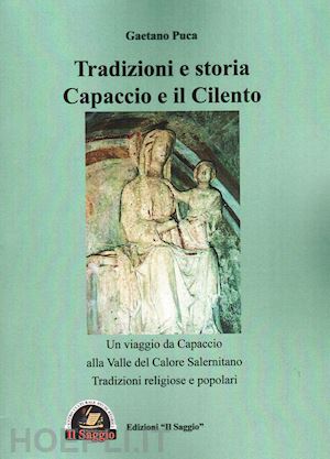 puca gaetano - tradizioni e storia capaccio e il cilento. un viaggio da capaccio alla valle del calore salernitano. tradizioni religiose e popolari